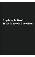 Anything Is Good If It's Made Of Chocolate.