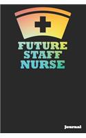 Future Staff Nurse Journal: Great as Nurse Journal/Notebook Gift (6 X 9 - 110 Blank Pages)