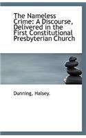 The Nameless Crime: A Discourse, Delivered in the First Constitutional Presbyterian Church(English)