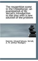 The Recognition Scene in the Choephoroe; An Examination of Dr. Verrall's Introduction to the Play Wi