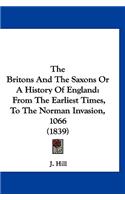The Britons And The Saxons Or A History Of England: From The Earliest Times, To The Norman Invasion, 1066 (1839)(English)