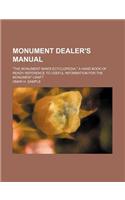 Monument Dealer's Manual; The Monument Man's Ecyclopedia, a Hand Book of Ready Reference to Useful Information for the Monument Craft