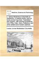 L. Junius Moderatus Columella of husbandry. In twelve books