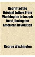 Reprint of the Original Letters from Washington to Joseph Reed, During the American Revolution: (English)