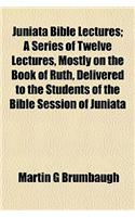 Juniata Bible Lectures; A Series of Twelve Lectures, Mostly on the Book of Ruth, Delivered to the Students of the Bible Session of Juniata