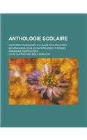 Anthologie Scolaire; Lectures Francaises A L'Usage Des Colleges Secondaires, Ecoles Superieures Et Ecoles Primaires Superieures