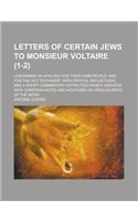 Letters of Certain Jews to Monsieur Voltaire; Containing an Apology for Their Own People, and for the Old Testament. with Critical Reflections, and a
