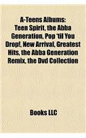 A-Teens Albums: Teen Spirit, the Abba Generation, Pop 'Til You Drop!, New Arrival, Greatest Hits, the Abba Generation Remix, the DVD Collection(English)