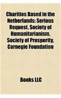 Charities Based in the Netherlands Charities Based in the Netherlands: Serious Request, Society of Humanitarianism, Society of Prosserious Request, Society of Humanitarianism, Society of Prosperity, Carnegie Foundation (English)