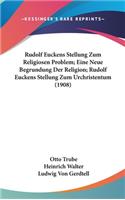 Rudolf Euckens Stellung Zum Religiosen Problem; Eine Neue Begrundung Der Religion; Rudolf Euckens Stellung Zum Urchristentum (1908)