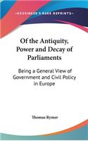 Of the Antiquity, Power and Decay of Parliaments: Being a General View of Government and Civil Policy in Europe