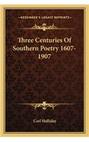 Three Centuries of Southern Poetry 1607-1907