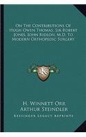 On the Contributions of Hugh Owen Thomas, Sir Robert Jones, John Ridlon, M.D. to Modern Orthopedic Surgery