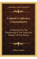 Cobbett's Collective Commentaries: Or Remarks On The Proceedings In The Collective Wisdom Of The Nation(English)