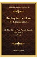 Boy Scouts Along the Susquehanna the Boy Scouts Along the Susquehanna: Or the Silver Fox Patrol Caught in a Flood (1915) or the Silver Fox Patrol Caught in a Flood (1915)