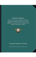 Church Organs: Their Position and Construction, with an Appendix Containing Some Account of the Mediaeval Organ Case, Still Existing at Old Radnor, South Wales (18