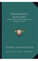 Democratic Industry: A Practical Study In Social History (1919)