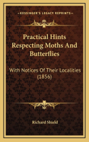 Practical Hints Respecting Moths and Butterflies: With Notices of Their Localities (1856)