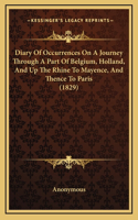 Diary Of Occurrences On A Journey Through A Part Of Belgium, Holland, And Up The Rhine To Mayence, And Thence To Paris (1829)