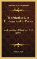 Priesthood, Its Privileges And Its Duties: An Exposition Of Leviticus 8-15 (1902)