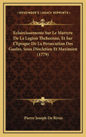 Eclaircissements Sur Le Martyre De La Legion Thebeenne, Et Sur L'Epoque De La Persecution Des Gaules, Sous Diocletien Et Maximien (1779)