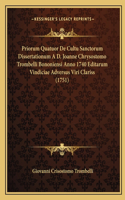 Priorum Quatuor De Cultu Sanctorum Dissertationum A D. Joanne Chrysostomo Trombelli Bononiensi Anno 1740 Editarum Vindiciae Adversus Viri Clariss (1751)