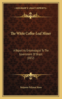 The White Coffee-Leaf Miner: A Report As Entomologist To The Government Of Brazil (1872)