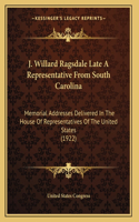 J. Willard Ragsdale Late A Representative From South Carolina: Memorial Addresses Delivered In The House Of Representatives Of The United States (1922)