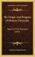 The Origin And Progress Of Boston University: Report Of The President (1893)(English)