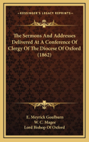 The Sermons And Addresses Delivered At A Conference Of Clergy Of The Diocese Of Oxford (1862)