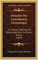 Itineraire Du Luxembourg Germanique: Ou Voyage Historique Et Pittoresque Dans Le Grand-Duche (1844)