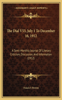 The Dial V53, July 1 To December 16, 1912: A Semi-Monthly Journal Of Literary Criticism, Discussion, And Information (1912)