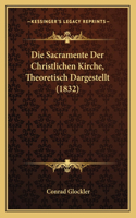 Die Sacramente Der Christlichen Kirche, Theoretisch Dargestellt (1832)
