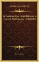 De Formarum Quas Dicunt Epicarum In Tragoediis Aeschyli Atque Sophoclis Usu (1873)