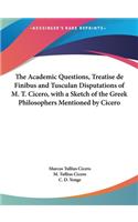 The Academic Questions, Treatise de Finibus and Tusculan Disputations of M. T. Cicero, with a Sketch of the Greek Philosophers Mentioned by Cicero