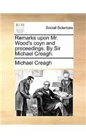 Remarks Upon Mr. Wood's Coyn and Proceedings. by Sir Michael Creagh.