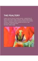 The Psaltery; A New Collection of Church Music, Consisting of Psalm and Hymn Tunes, Chants, and Anthems Being One of the Most Complete Music Books for: (English)