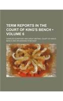 Term Reports in the Court of King's Bench (Volume 6 )