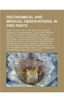 Oeconomical and Medical Observations, in Two Parts; From the Year 1758 to the Year 1763, Inclusive: Tending to the Improvement of Military Hospitals,