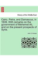 Cairo, Petra, and Damascus, in 1839. with Remarks on the Government of Mehemet Ali, and on the Present Prospects of Syria.