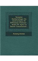 Semaine Eucharistique Ou Instructions Et Effusions D'Amour... Avant Et Apr S La Sainte Communion...