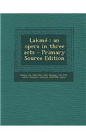 Lakme: An Opera in Three Acts - Primary Source Edition