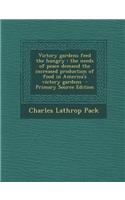 Victory Gardens Feed the Hungry: The Needs of Peace Demand the Increased Production of Food in America's Victory Gardens: (English)