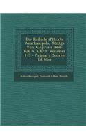 Die Keilschrifttexte Asurbanipals, Konigs Von Assyrien (668-626 V. Chr.), Volumes 1-3 - Primary Source Edition