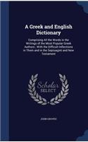 A Greek and English Dictionary: Comprising All the Words in the Writings of the Most Popular Greek Authors; With the Difficult Inflections in Them and in the Septuagint and New Tes