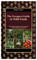 The Foragers Guide to Wild Foods: The Ultimate Manual to Foraging Native Plants and Herbs