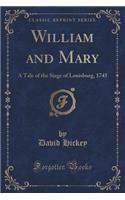 William and Mary: A Tale of the Siege of Louisburg, 1745 (Classic Reprint)(English)