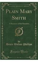 Plain Mary Smith: A Romance of Red Saunders (Classic Reprint)(English)