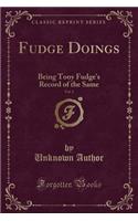 Fudge Doings, Vol. 1: Being Tony Fudge's Record of the Same (Classic Reprint)