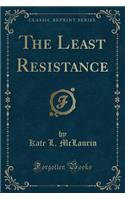 The Least Resistance (Classic Reprint)